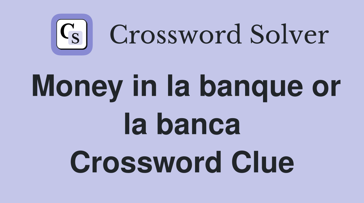 Money in la banque or la banca Crossword Clue