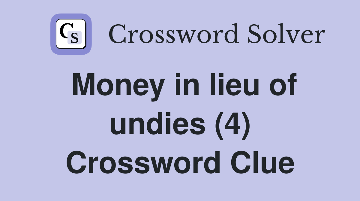 Money in lieu of undies (4) Crossword Clue