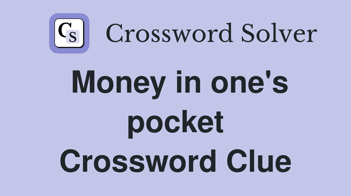 Money in one's pocket Crossword Clue