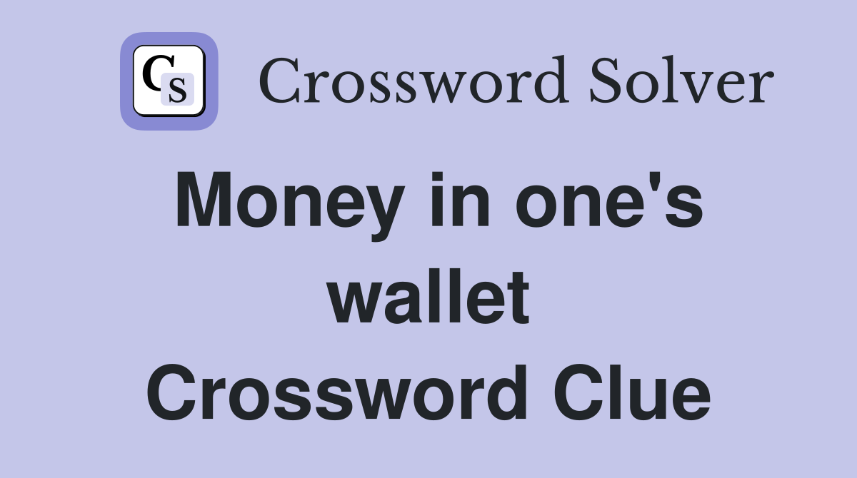 Money in one's wallet Crossword Clue