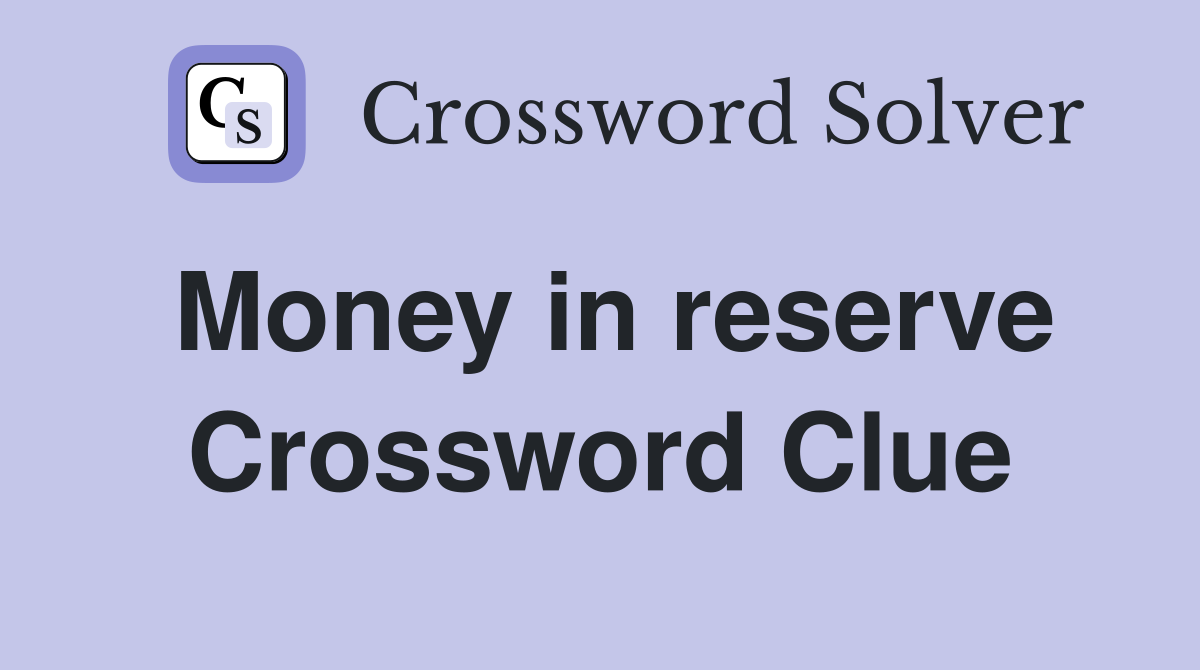 Money in reserve Crossword Clue