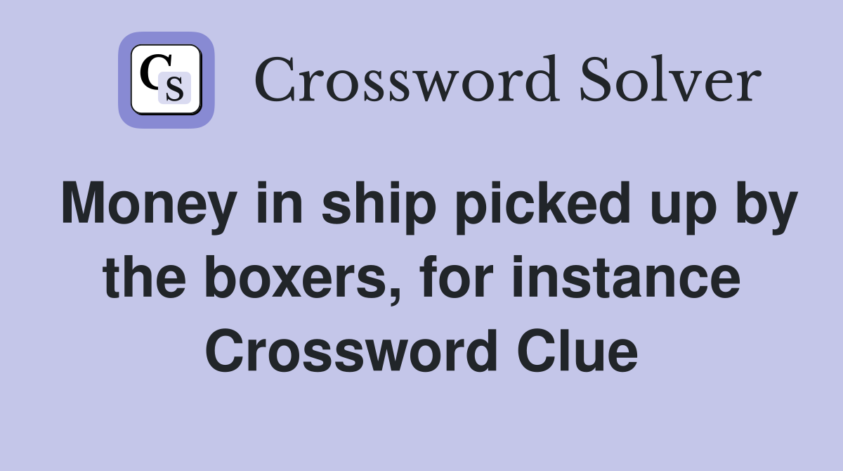Money in ship picked up by the boxers, for instance Crossword Clue