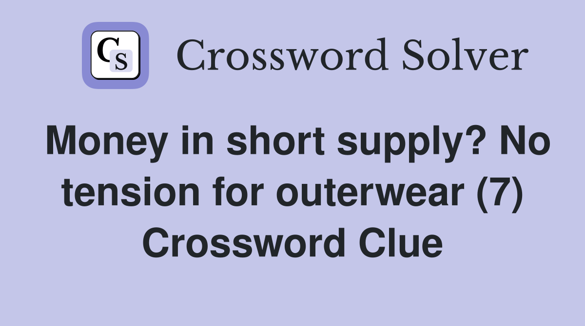 Money in short supply? No tension for outerwear (7) Crossword Clue