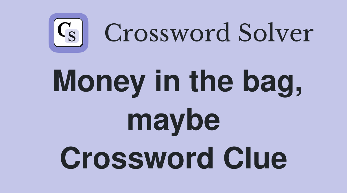 Money in the bag, maybe Crossword Clue