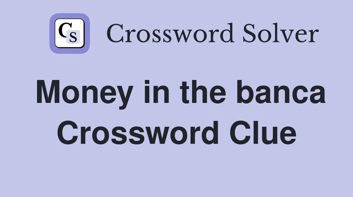 Money in the banca Crossword Clue