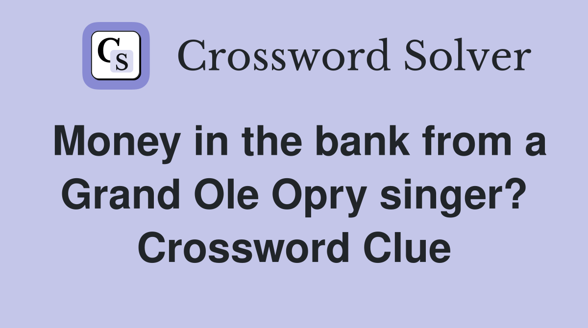 Money in the bank from a Grand Ole Opry singer? Crossword Clue