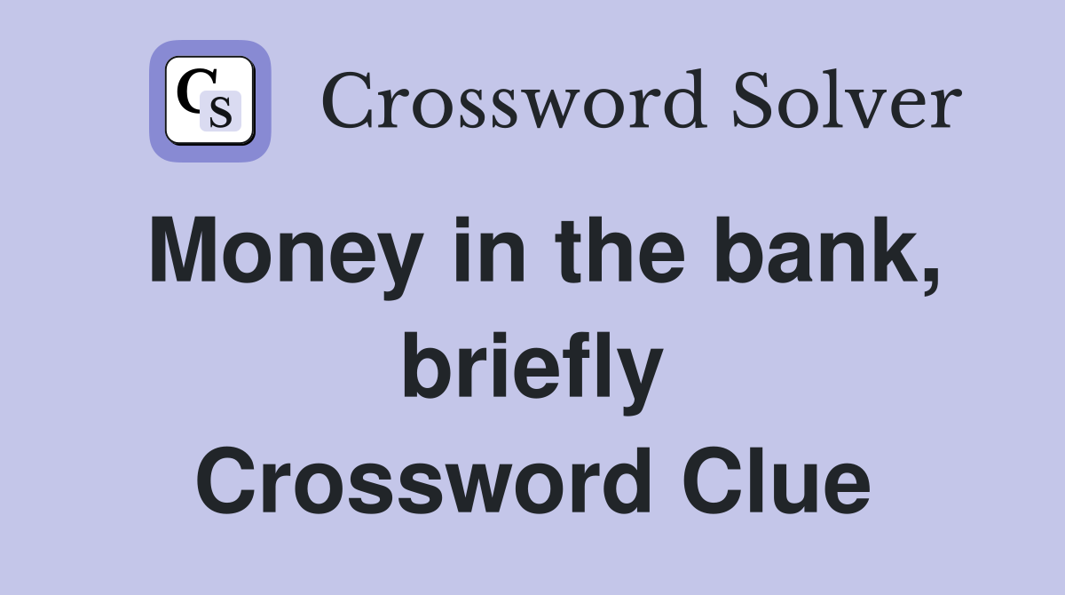Money in the bank, briefly Crossword Clue