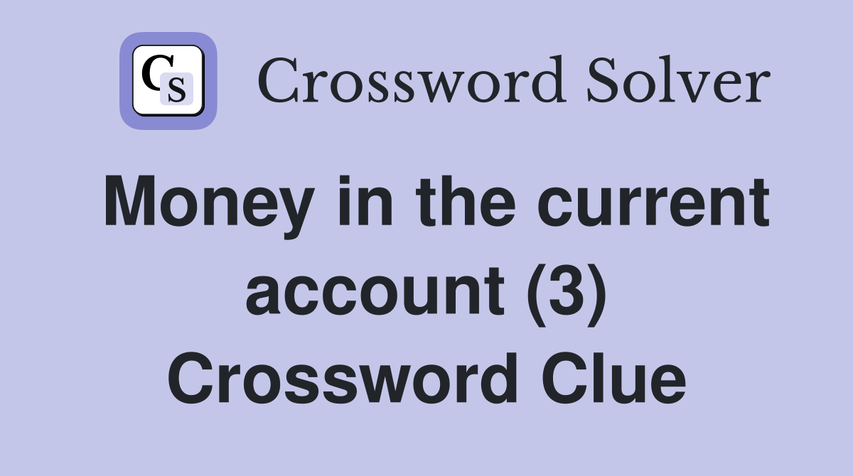 Money in the current account (3) Crossword Clue