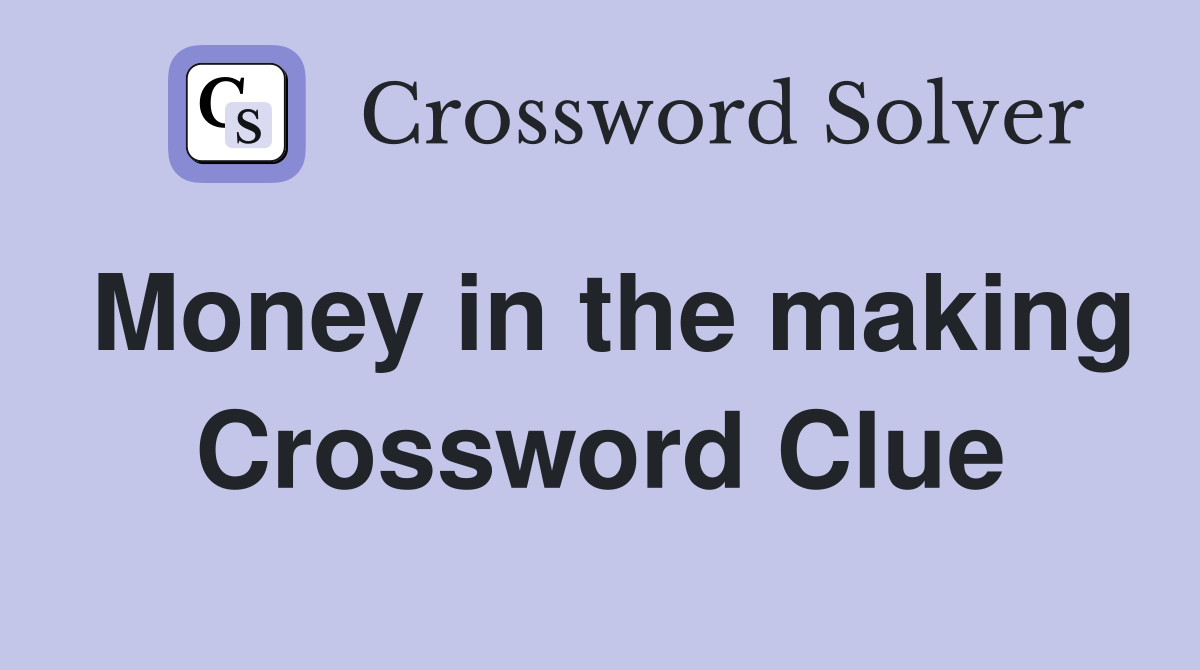 Money in the making Crossword Clue