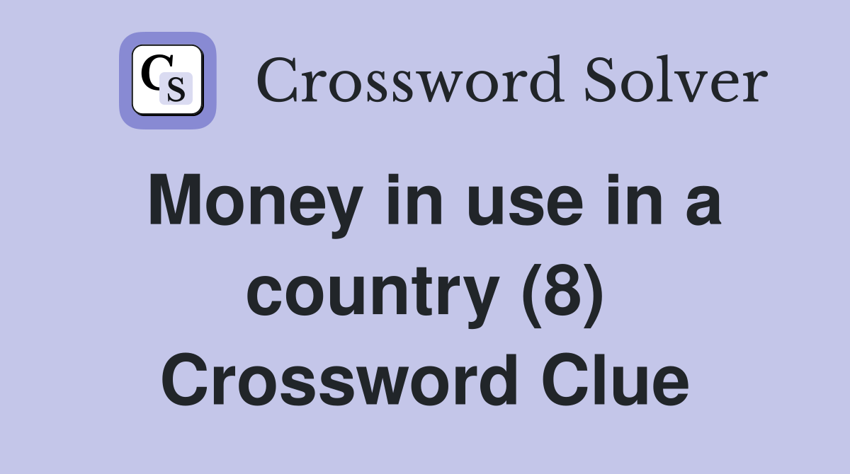Money in use in a country (8) Crossword Clue