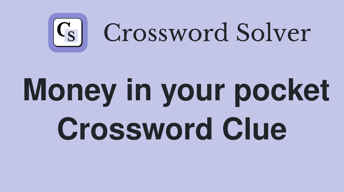 Money in your pocket Crossword Clue