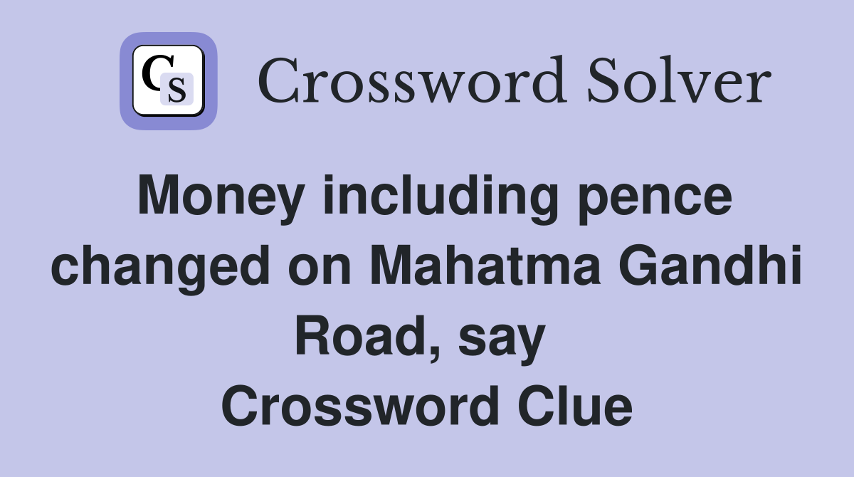 Money including pence changed on Mahatma Gandhi Road, say  Crossword Clue
