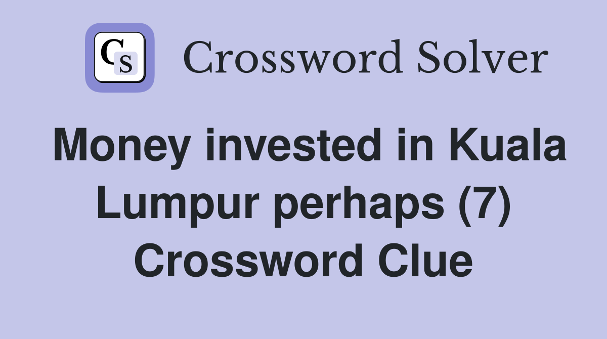 Money invested in Kuala Lumpur perhaps (7) Crossword Clue