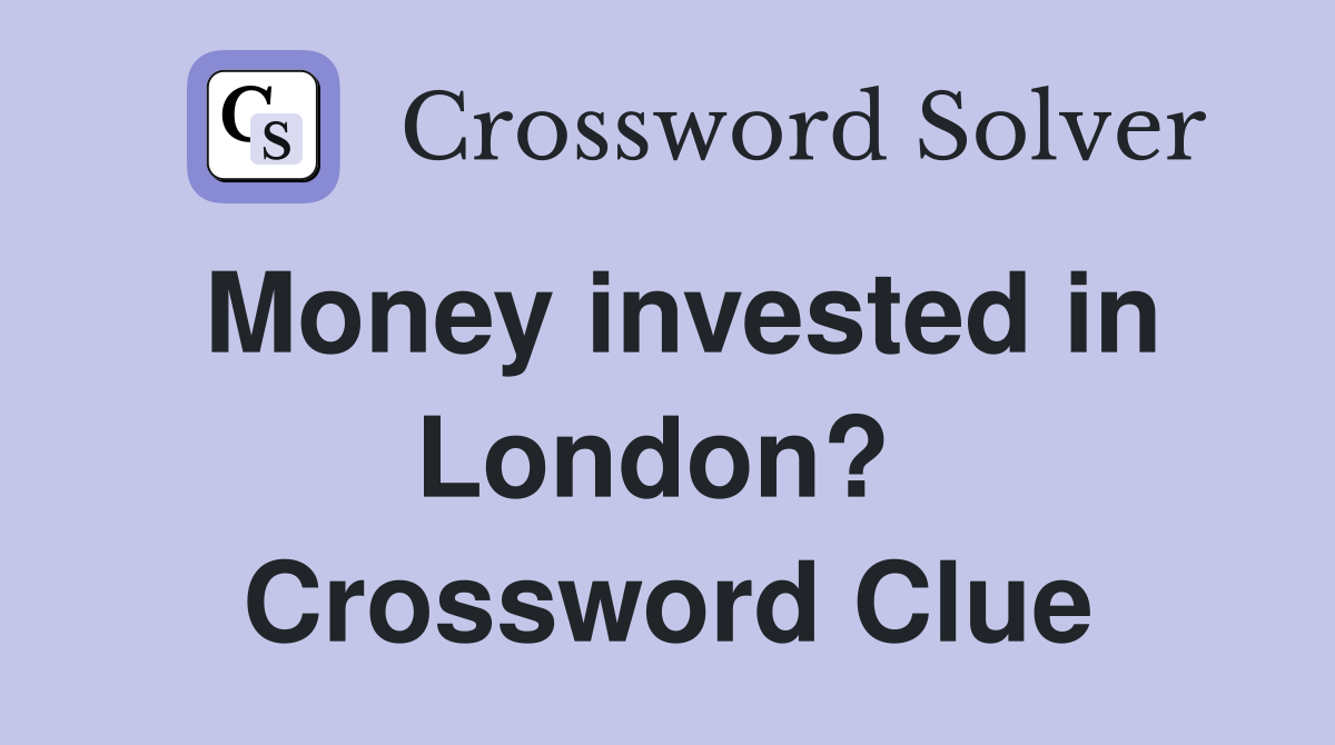Money invested in London?  Crossword Clue
