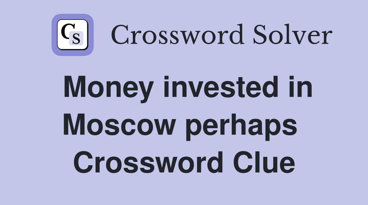 Money invested in Moscow perhaps  Crossword Clue