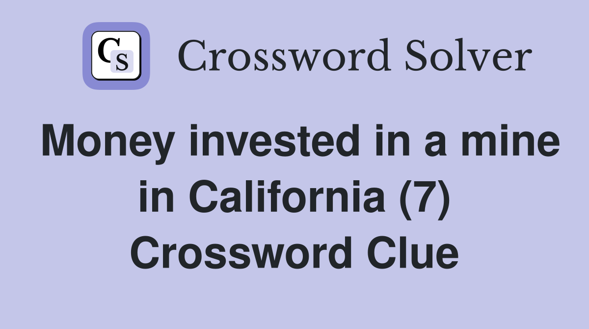 Money invested in a mine in California (7) Crossword Clue