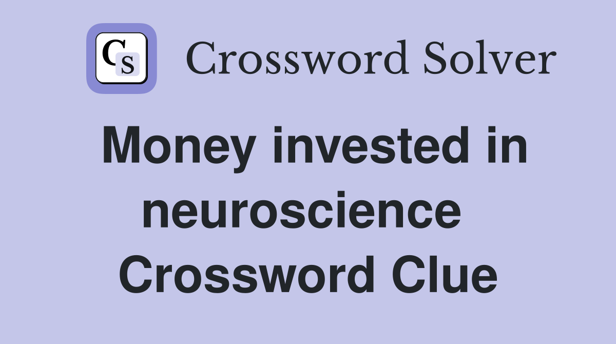 Money invested in neuroscience  Crossword Clue