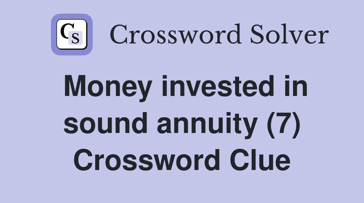 Money invested in sound annuity (7) Crossword Clue