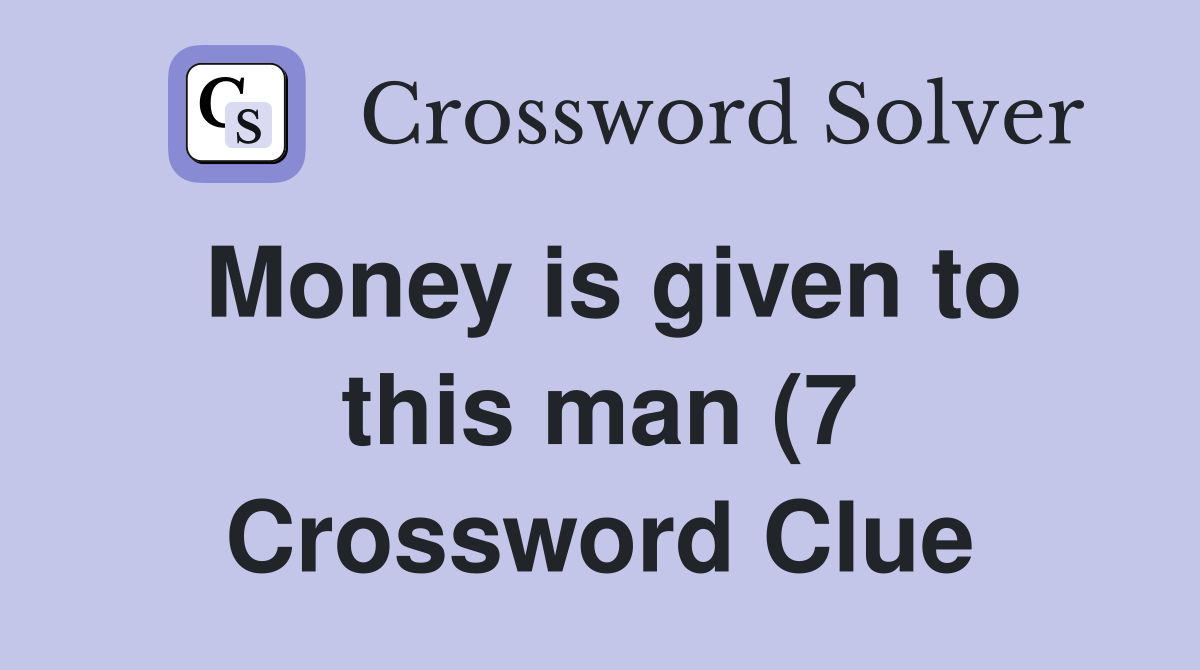 Money is given to this man (7) Crossword Clue Answers Crossword Solver Money is given to this man (7) Crossword Clue Answers Crossword Solver