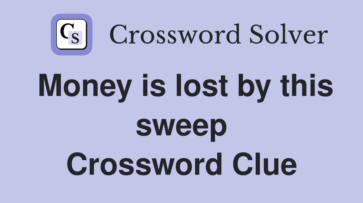 Money is lost by this sweep Crossword Clue