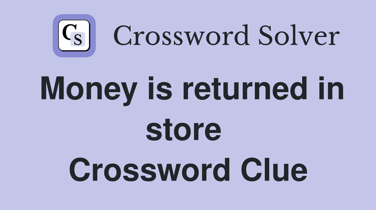 Money is returned in store  Crossword Clue