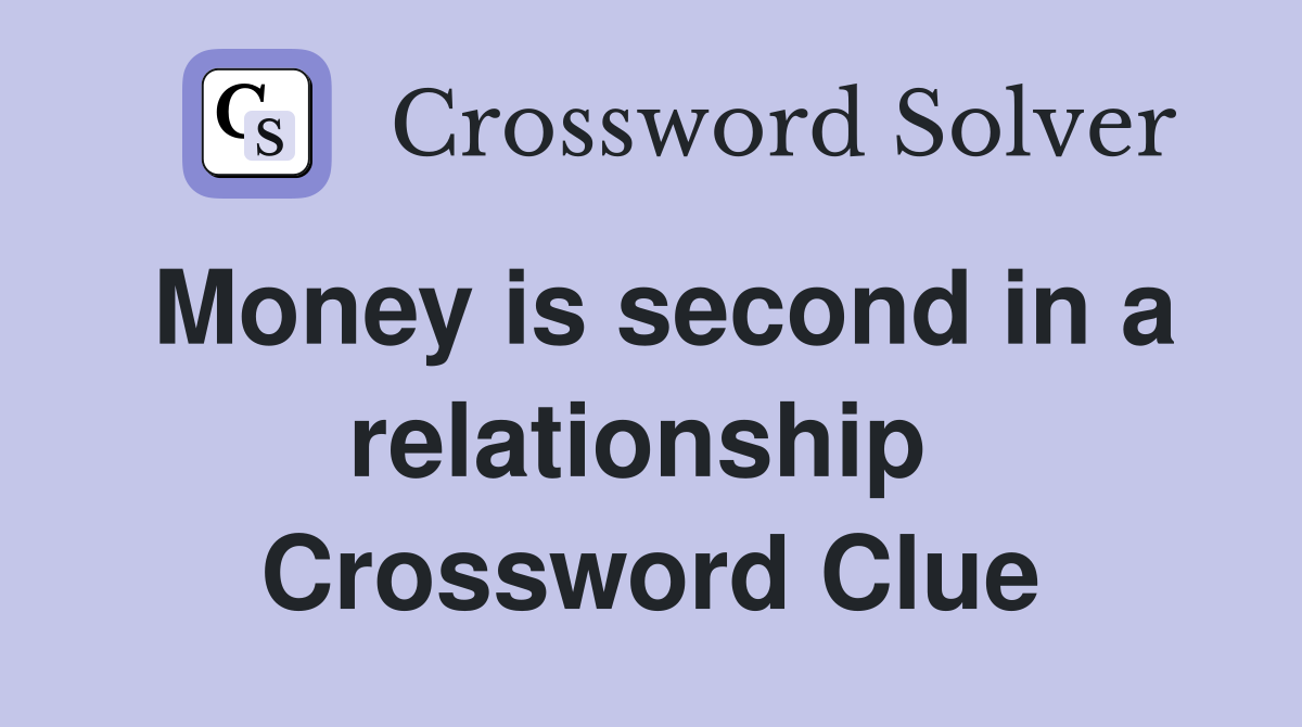 Money is second in a relationship  Crossword Clue