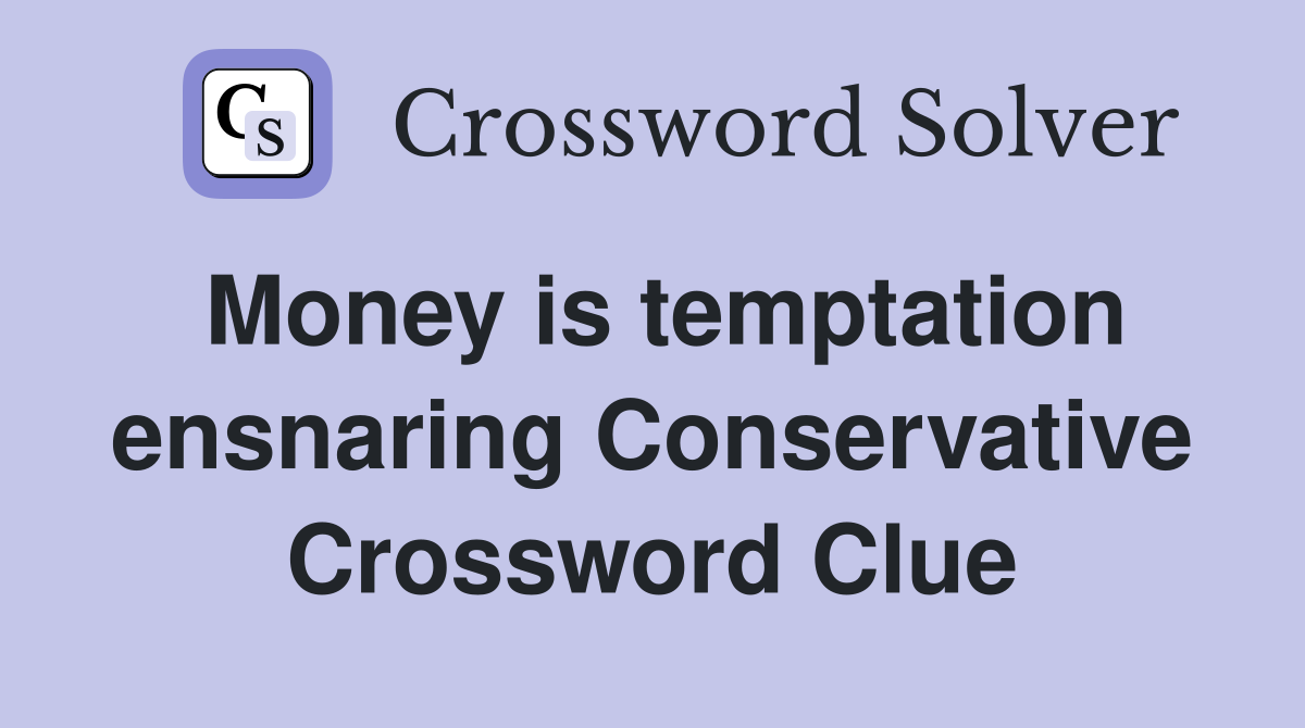 Money is temptation ensnaring Conservative Crossword Clue