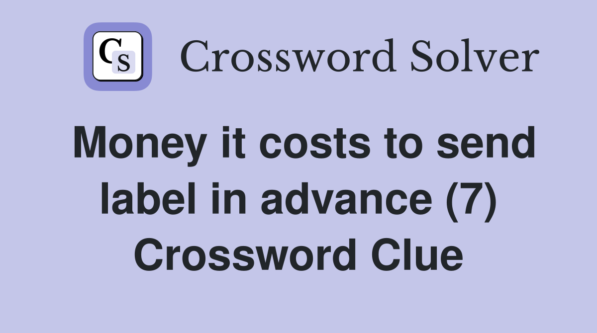 Money it costs to send label in advance (7) Crossword Clue