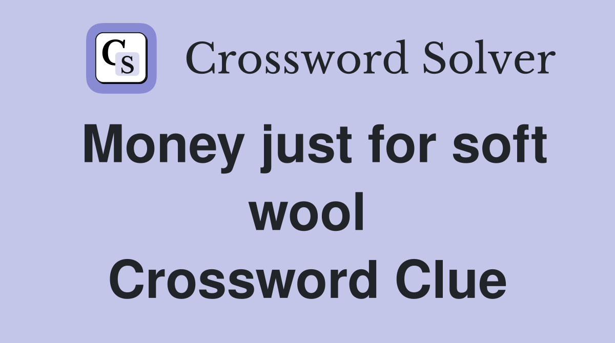 Money just for soft wool Crossword Clue