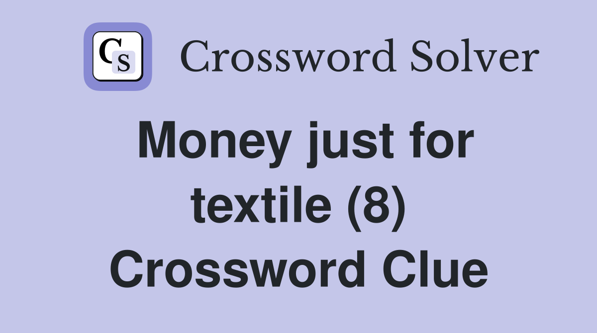 Money just for textile (8) Crossword Clue