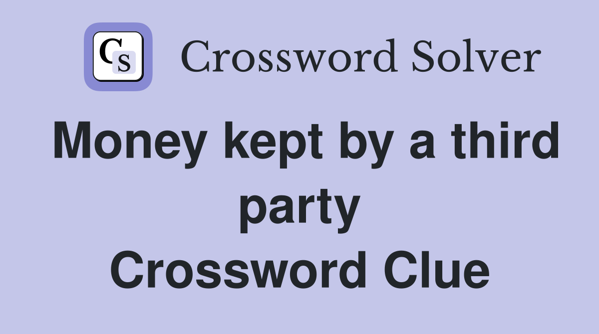 Money kept by a third party Crossword Clue