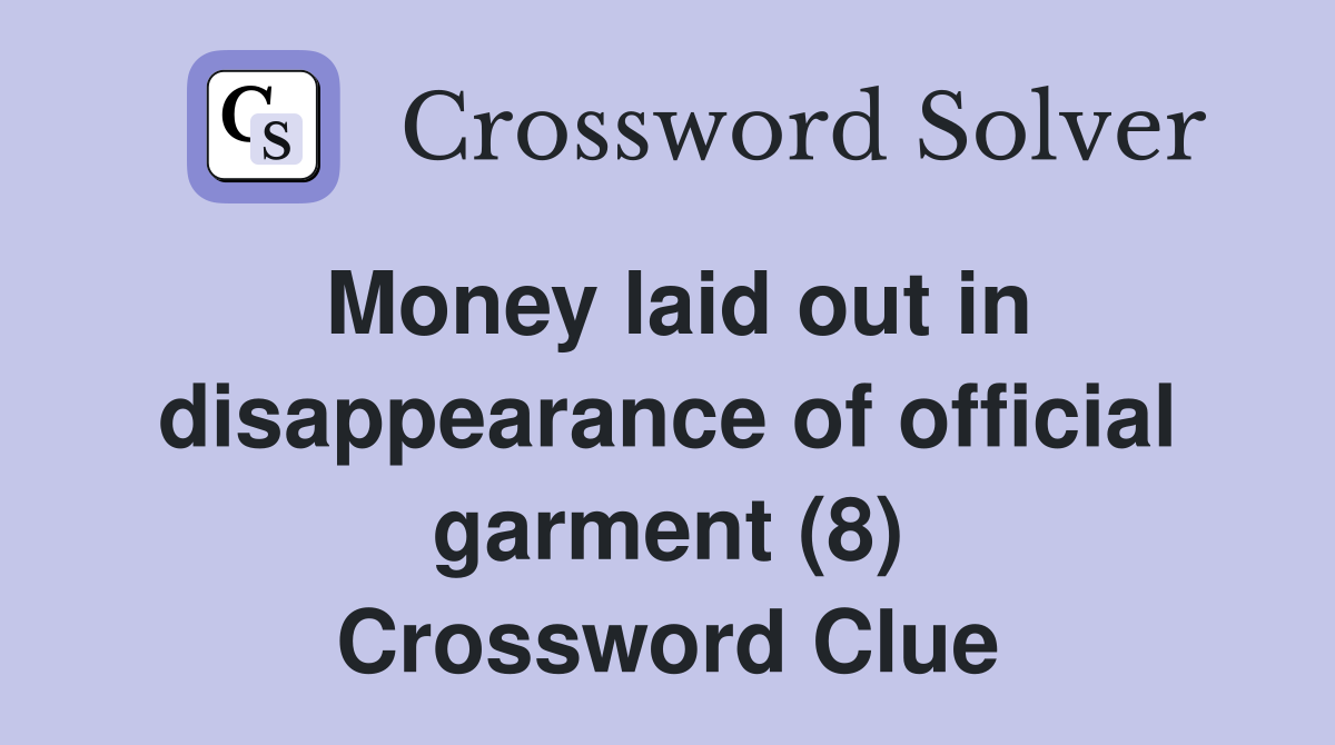 Money laid out in disappearance of official garment (8) Crossword Clue
