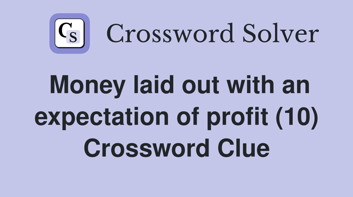 Money laid out with an expectation of profit (10) Crossword Clue