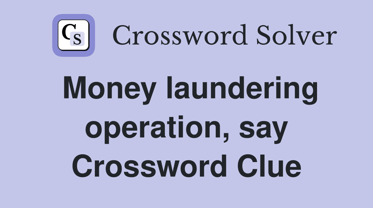 Money laundering operation, say Crossword Clue