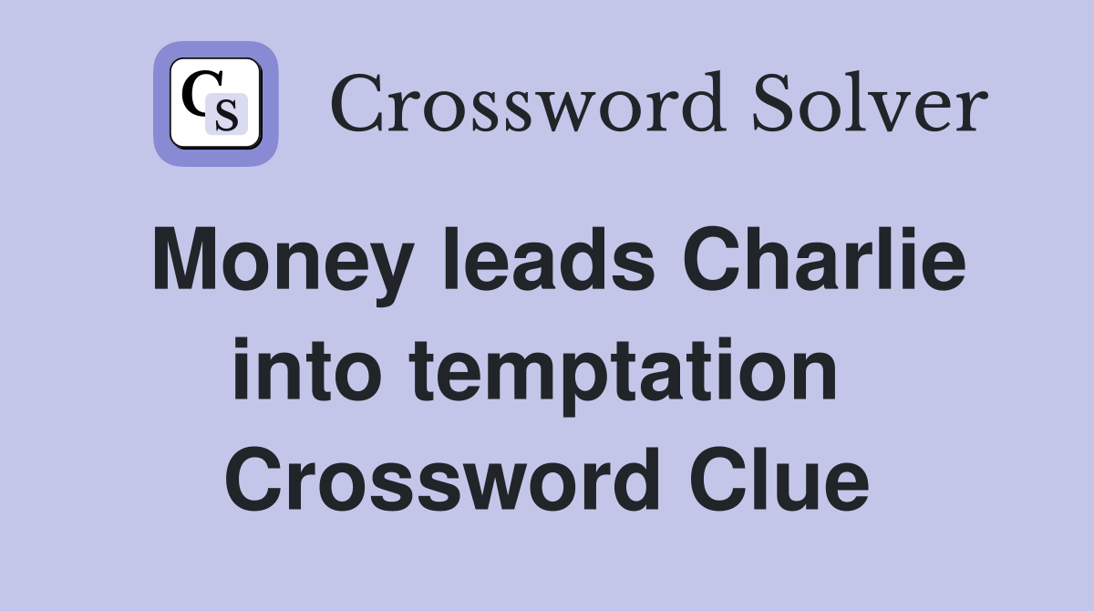 Money leads Charlie into temptation  Crossword Clue