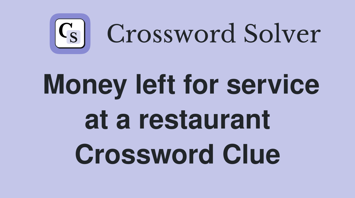 Money left for service at a restaurant Crossword Clue