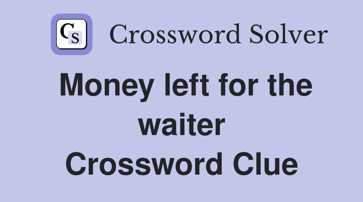 Money left for the waiter Crossword Clue