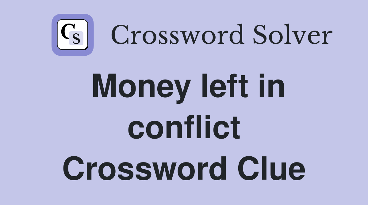 Money left in conflict Crossword Clue