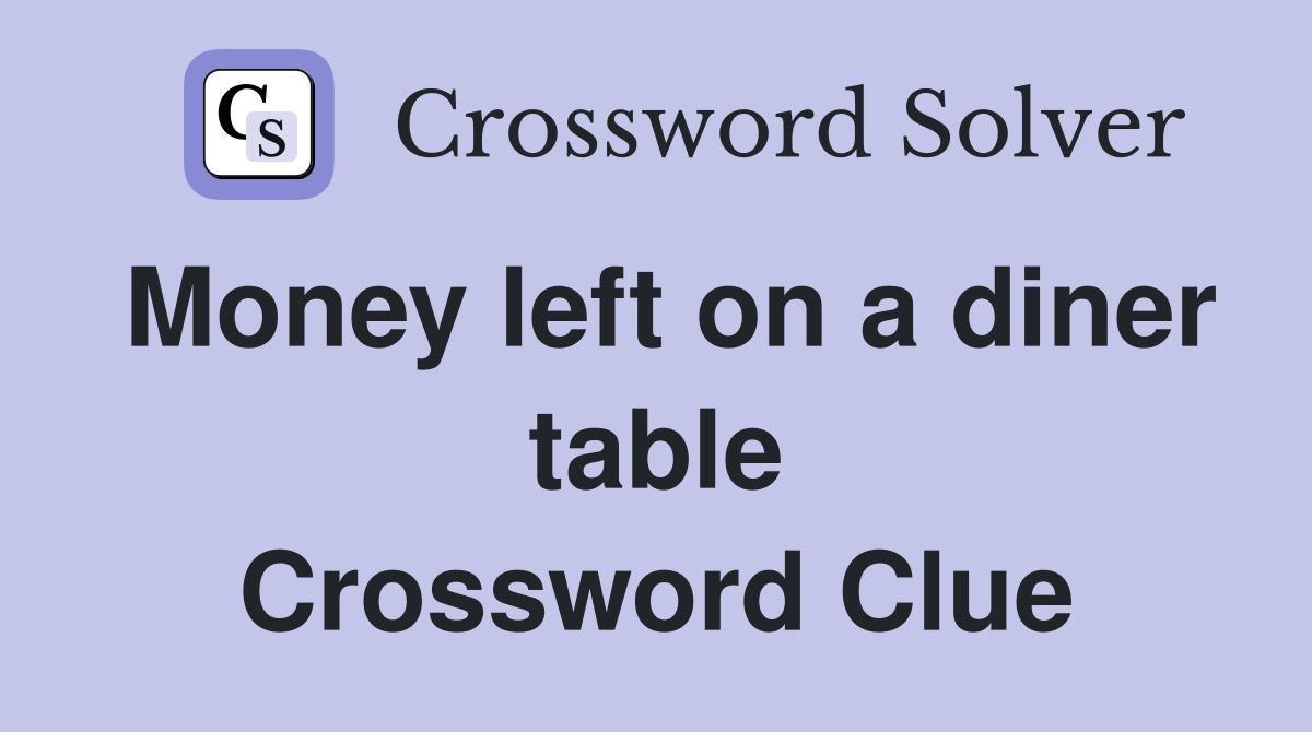 Money left on a diner table Crossword Clue