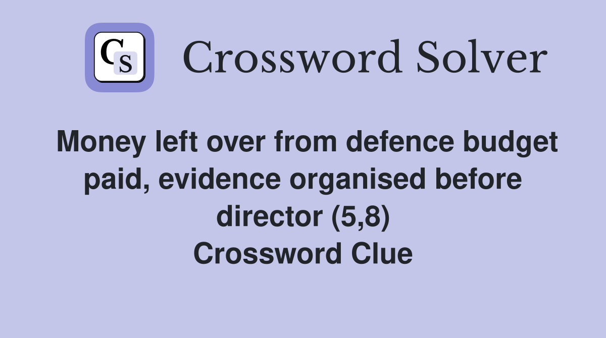 Money left over from defence budget paid, evidence organised before director (5,8) Crossword Clue