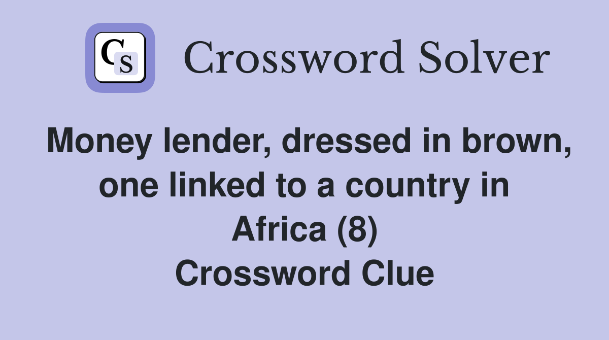 Money lender, dressed in brown, one linked to a country in Africa (8) Crossword Clue