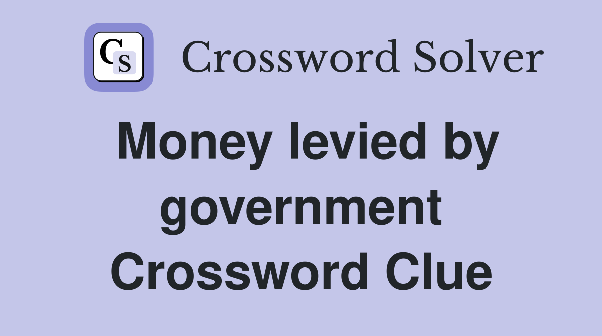 Money levied by government Crossword Clue