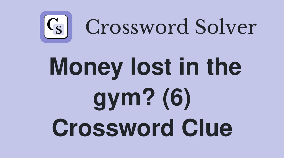 Money lost in the gym? (6) Crossword Clue