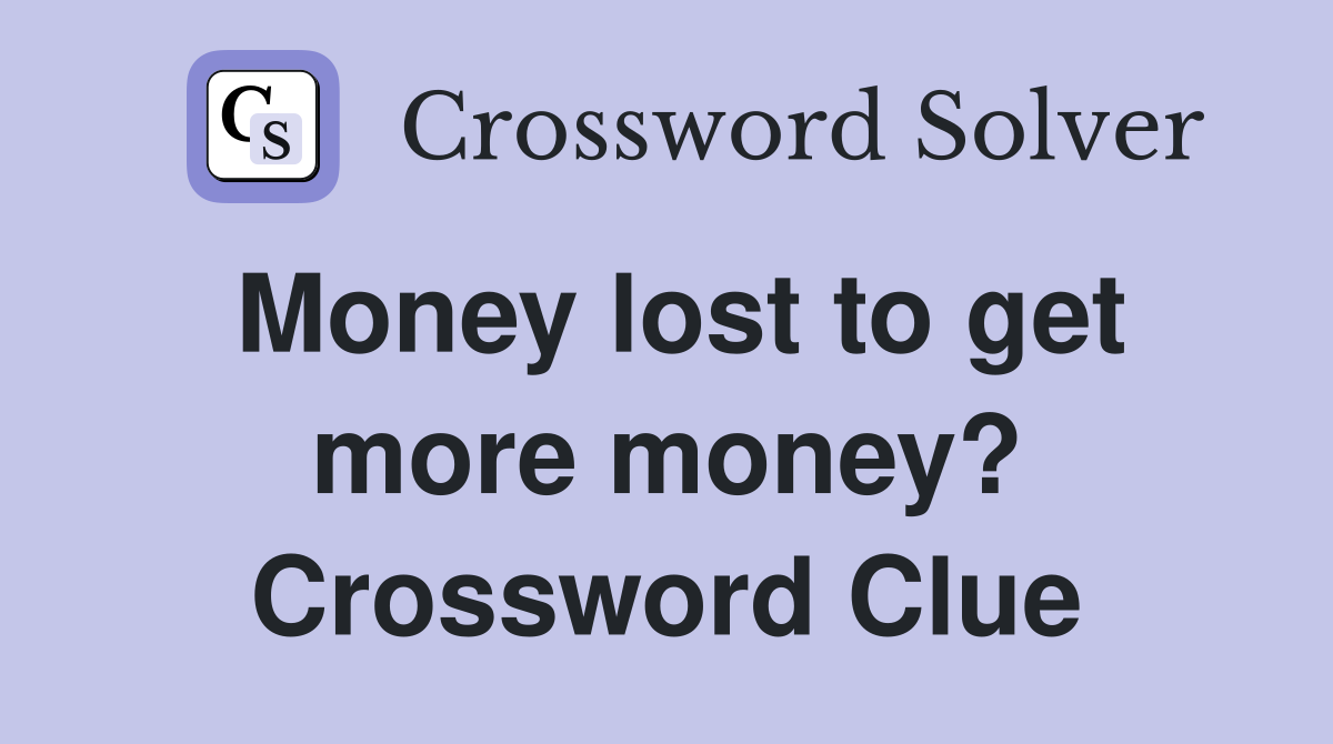 Money lost to get more money? Crossword Clue