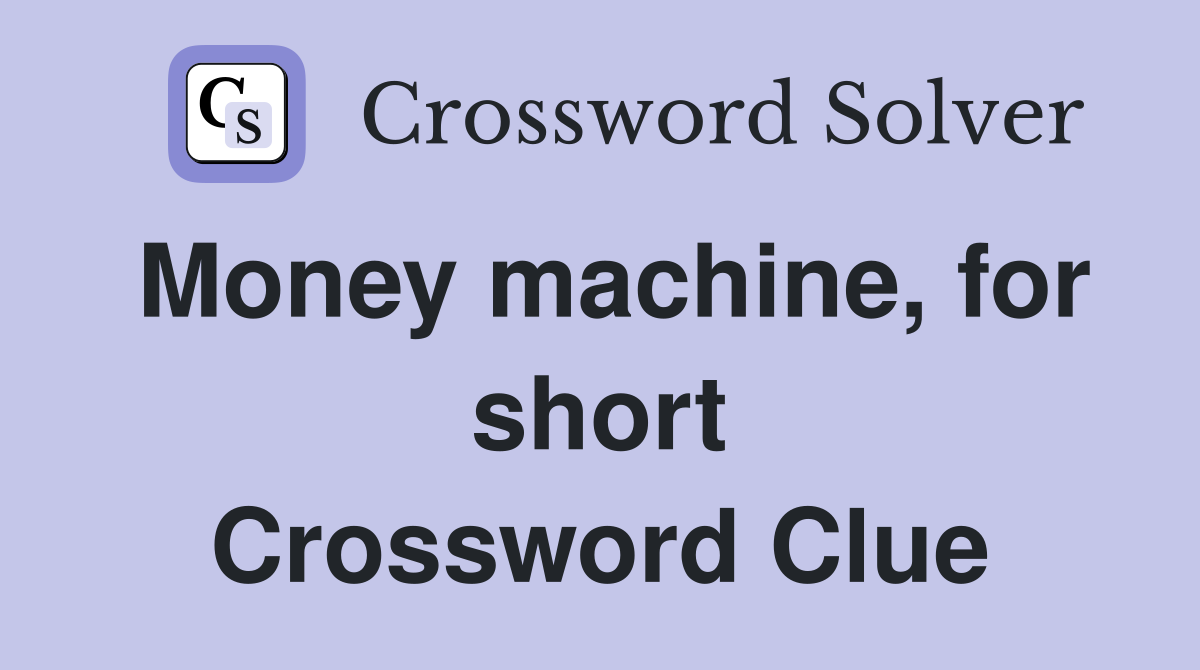 Money machine, for short Crossword Clue