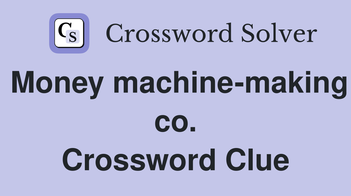 Money machine-making co. Crossword Clue