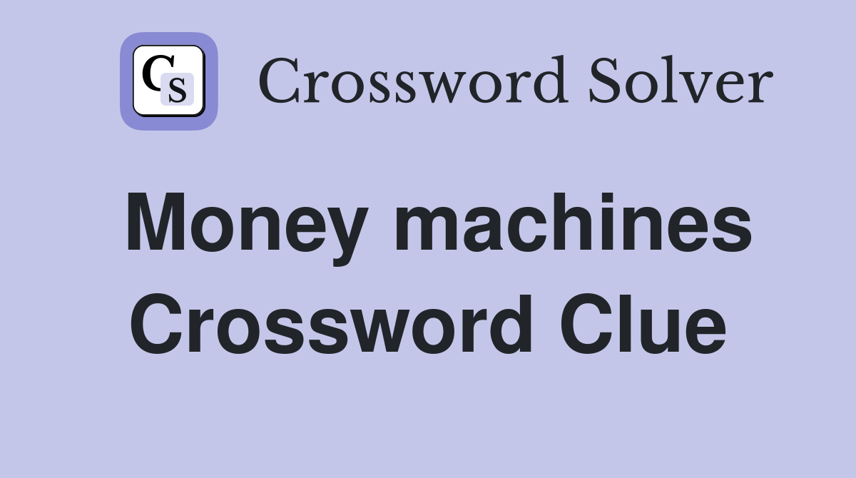 Money machines Crossword Clue