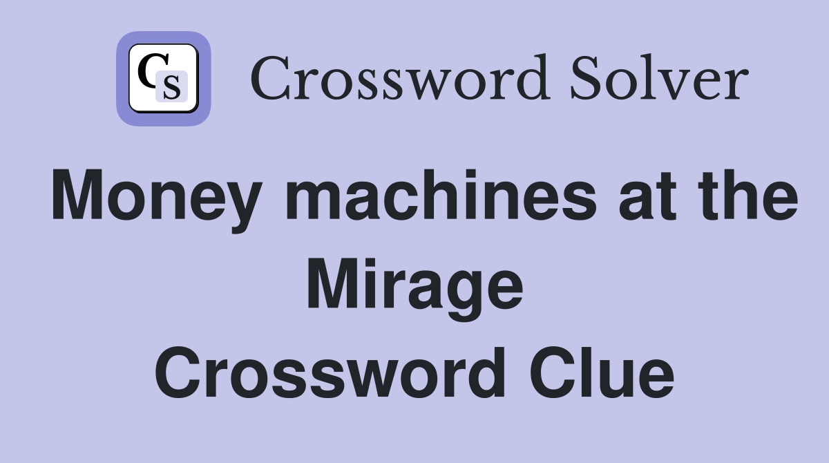 Money machines at the Mirage Crossword Clue
