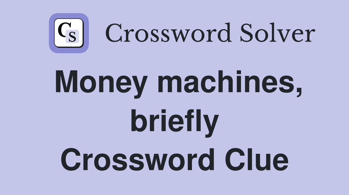 Money machines, briefly Crossword Clue