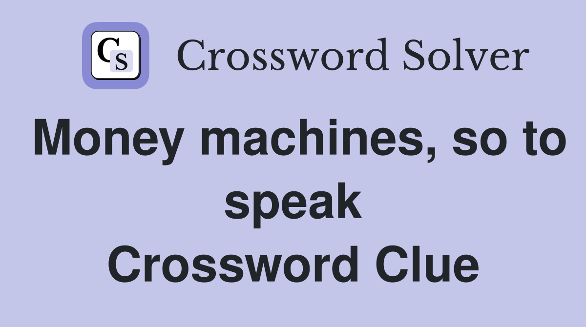 Money machines, so to speak Crossword Clue